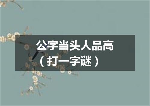 公字当头人品高（打一字谜）