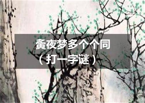 夤夜梦多个个同（打一字谜）