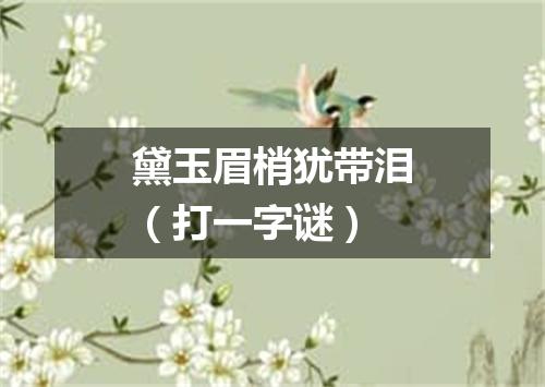 黛玉眉梢犹带泪（打一字谜）