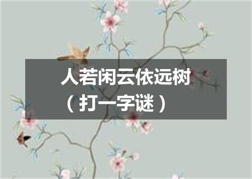 人若闲云依远树（打一字谜）