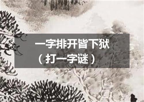 一字排开皆下狱（打一字谜）