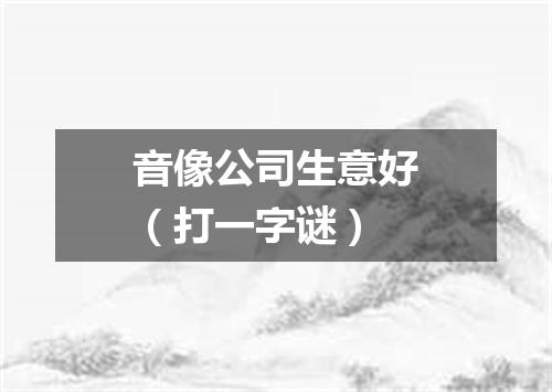 音像公司生意好（打一字谜）