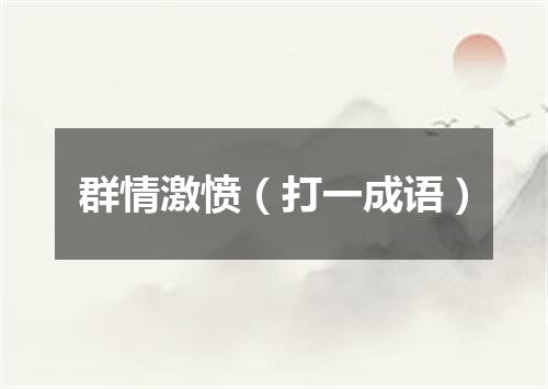 群情激愤（打一成语）