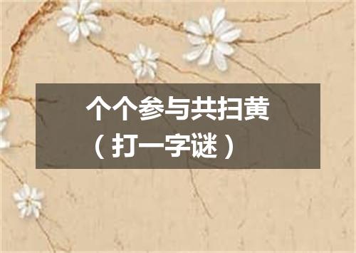 个个参与共扫黄（打一字谜）