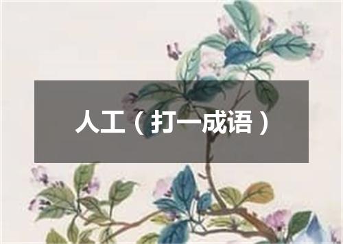 人工（打一成语）