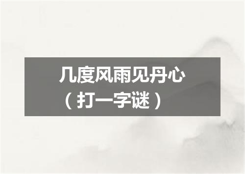 几度风雨见丹心（打一字谜）