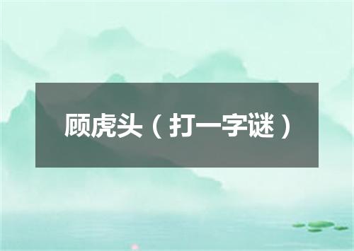 顾虎头（打一字谜）