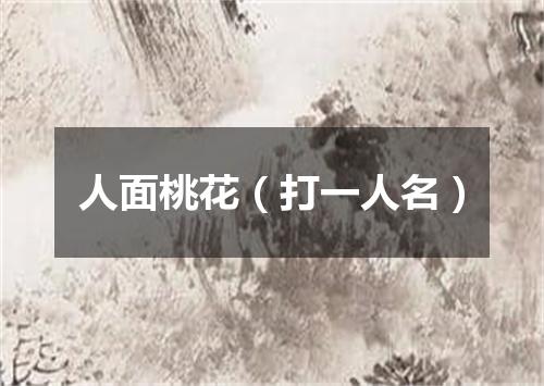 人面桃花（打一人名）