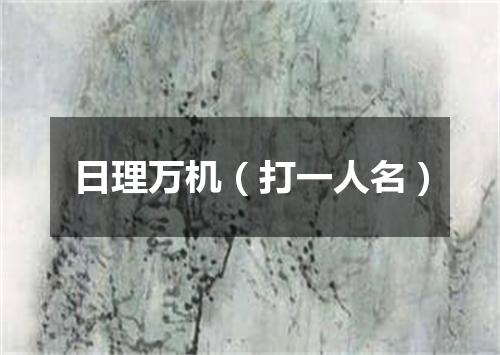 日理万机（打一人名）