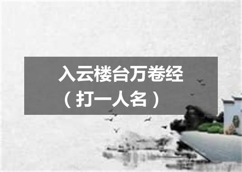 入云楼台万卷经（打一人名）