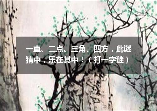一直、二点、三角、四方，此谜猜中，乐在其中！（打一字谜）