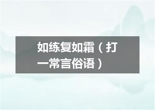 如练复如霜（打一常言俗语）