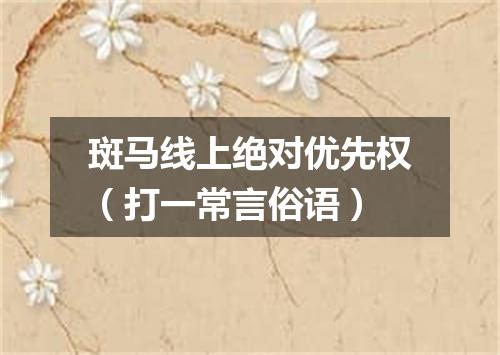 斑马线上绝对优先权（打一常言俗语）