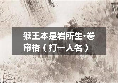 猴王本是岩所生·卷帘格（打一人名）