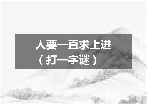 人要一直求上进（打一字谜）
