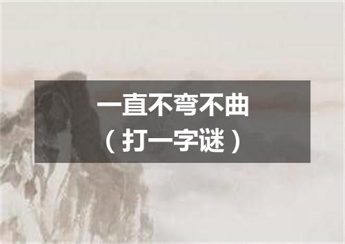 一直不弯不曲（打一字谜）