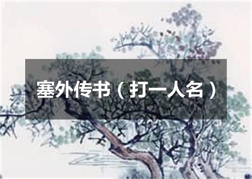 塞外传书（打一人名）