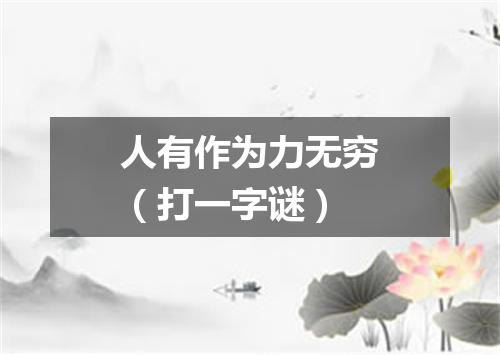 人有作为力无穷（打一字谜）