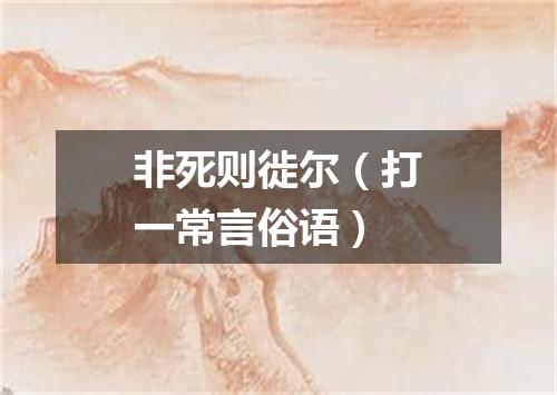 非死则徙尔（打一常言俗语）