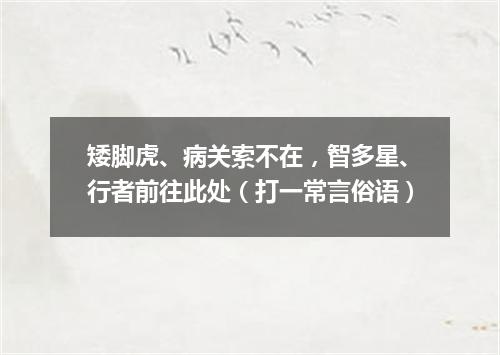 矮脚虎、病关索不在，智多星、行者前往此处（打一常言俗语）
