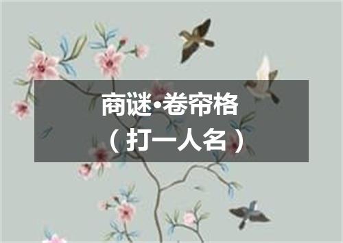 商谜·卷帘格（打一人名）