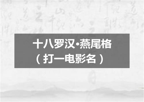 十八罗汉·燕尾格（打一电影名）
