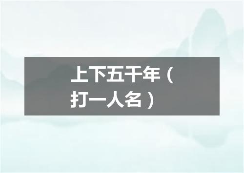上下五千年（打一人名）