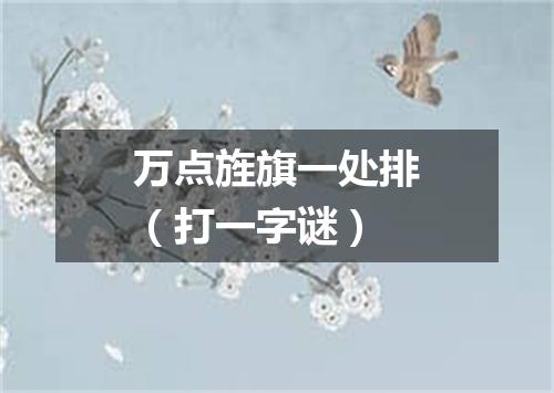 万点旌旗一处排（打一字谜）