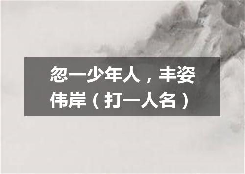 忽一少年人，丰姿伟岸（打一人名）