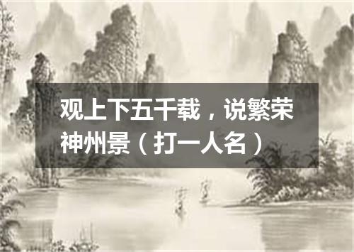 观上下五千载，说繁荣神州景（打一人名）