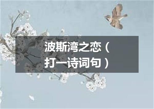 波斯湾之恋（打一诗词句）