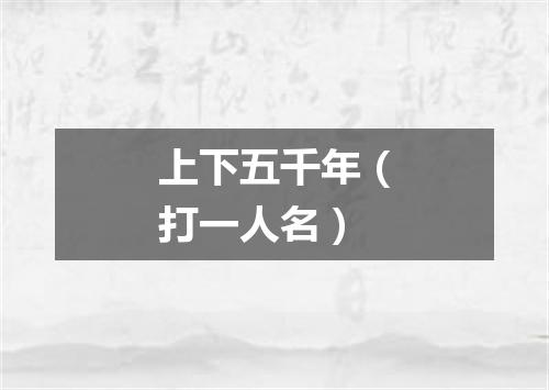上下五千年（打一人名）
