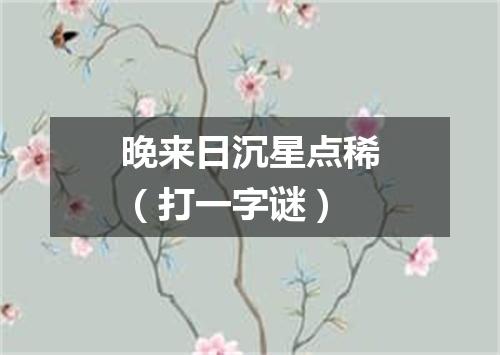 晚来日沉星点稀（打一字谜）