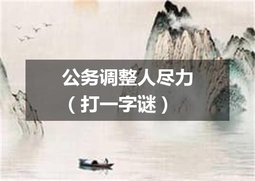 公务调整人尽力（打一字谜）