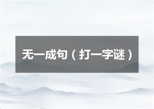 无一成句（打一字谜）