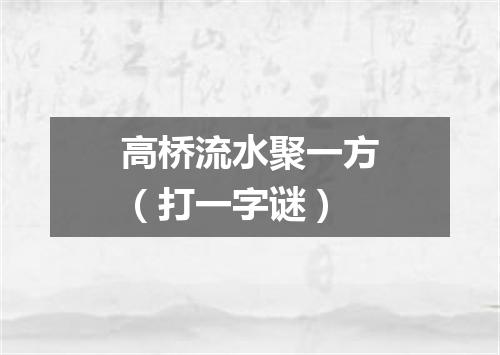 高桥流水聚一方（打一字谜）