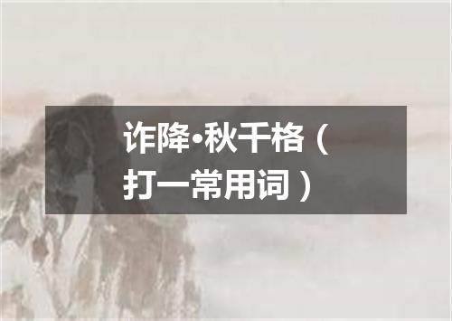 诈降·秋千格（打一常用词）