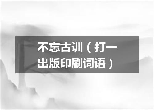 不忘古训（打一出版印刷词语）