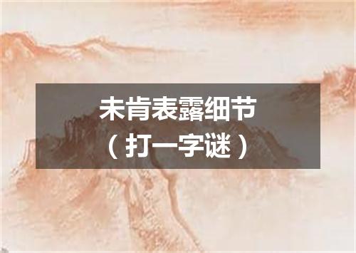 未肯表露细节（打一字谜）