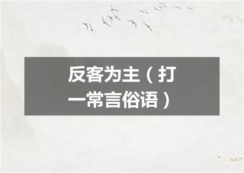 反客为主（打一常言俗语）