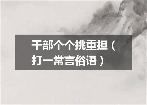 干部个个挑重担（打一常言俗语）