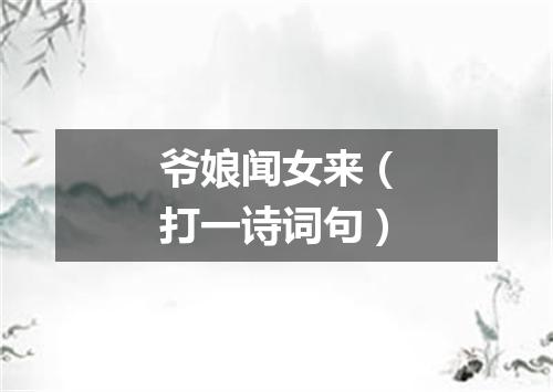 爷娘闻女来（打一诗词句）