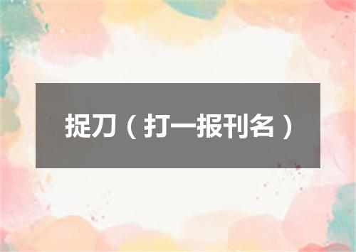 捉刀（打一报刊名）