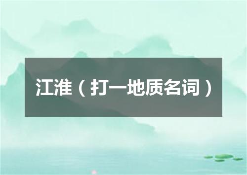 江淮（打一地质名词）