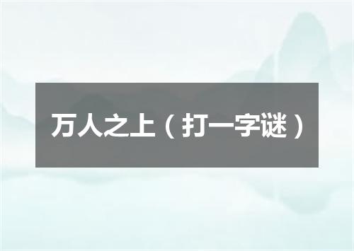 万人之上（打一字谜）