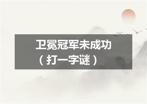 卫冕冠军未成功（打一字谜）