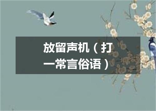 放留声机（打一常言俗语）