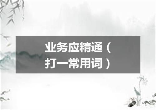 业务应精通（打一常用词）