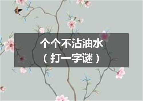 个个不沾油水（打一字谜）