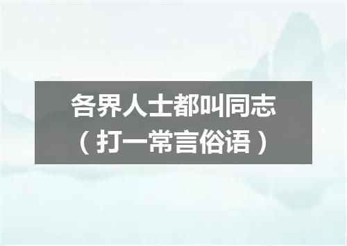 各界人士都叫同志（打一常言俗语）